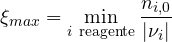 \[ \xi_{max} = \min_{i\ \text{reagente}}\frac{n_{i,0}}{|\nu_i|} \]