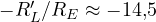 -R_L'/R_E \approx -14{,}5