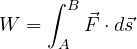 \[ W = \int_A^B \vec F\cdot d\vec s \]