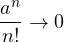 \dfrac{a^n}{n!} \to 0