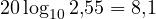 20\log_{10}2{,}55 = 8{,}1