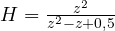 H = \frac{z^2}{z^2 - z + 0{,}5}