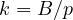 k = B/p