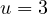 u = 3