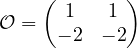 \mathcal{O} = \begin{pmatrix} 1 & 1 \\ -2 & -2 \end{pmatrix}