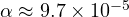 \alpha \approx 9.7\times 10^{-5}