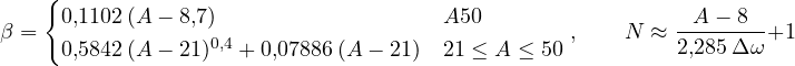 \[ \beta = \begin{cases} 0{,}1102\,(A - 8{,}7) & A \gt  50 \\ 0{,}5842\,(A - 21)^{0{,}4} + 0{,}07886\,(A - 21) & 21 \le A \le 50 \end{cases},\qquad N \approx \frac{A - 8}{2{,}285\,\Delta\omega} + 1 \]