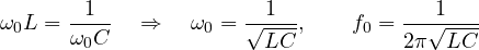 \[ \omega_0 L = \frac{1}{\omega_0 C} \quad\Rightarrow\quad \omega_0 = \frac{1}{\sqrt{LC}},\qquad f_0 = \frac{1}{2\pi\sqrt{LC}} \]