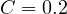 C = 0.2