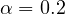 \alpha = 0.2