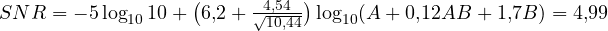 SNR = -5\log_{10}10 + \big(6{,}2 + \frac{4{,}54}{\sqrt{10{,}44}}\big)\log_{10}(A + 0{,}12AB + 1{,}7B) = 4{,}99