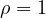 \rho = 1