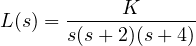 \[ L(s) = \frac{K}{s(s + 2)(s + 4)} \]