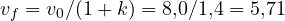 v_f = v_0/(1 + k) = 8{,}0/1{,}4 = 5{,}71