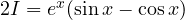 2I = e^x(\sin x - \cos x)