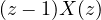 (z - 1)X(z)