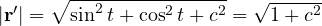 |\mathbf r'| = \sqrt{\sin^2 t + \cos^2 t + c^2} = \sqrt{1 + c^2}