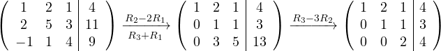 \[ \left(\begin{array}{ccc|c} 1 & 2 & 1 & 4\\ 2 & 5 & 3 & 11\\ -1 & 1 & 4 & 9 \end{array}\right) \xrightarrow[R_3 + R_1]{R_2 - 2R_1} \left(\begin{array}{ccc|c} 1 & 2 & 1 & 4\\ 0 & 1 & 1 & 3\\ 0 & 3 & 5 & 13 \end{array}\right) \xrightarrow{R_3 - 3R_2} \left(\begin{array}{ccc|c} 1 & 2 & 1 & 4\\ 0 & 1 & 1 & 3\\ 0 & 0 & 2 & 4 \end{array}\right) \]