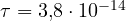\tau = 3{,}8\cdot 10^{-14}