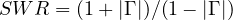 SWR = (1 + |\Gamma|)/(1 - |\Gamma|)
