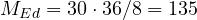 M_{Ed} = 30\cdot 36/8 = 135