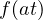 f(at)