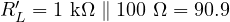 R_L' = 1\text{ k}\Omega \parallel 100\ \Omega = 90.9