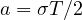 a = \sigma T/2