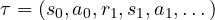 \tau = (s_0, a_0, r_1, s_1, a_1, \dots)