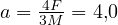 a = \frac{4F}{3M} = 4{,}0