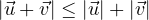 |\vec u + \vec v| \le |\vec u| + |\vec v|