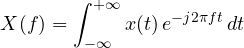\[ X(f) = \int_{-\infty}^{+\infty} x(t)\,e^{-j2\pi f t}\,dt \]