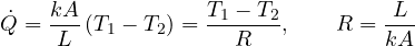 \[ \dot Q = \frac{k A}{L}\,(T_1 - T_2) = \frac{T_1 - T_2}{R},\qquad R = \frac{L}{kA} \]