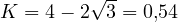 K = 4 - 2\sqrt 3 = 0{,}54