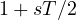 1 + sT/2