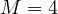 M = 4