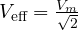 V_{\text{eff}} = \frac{V_m}{\sqrt 2}