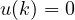 u(k) = 0