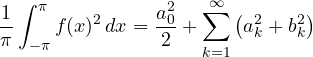 \[ \frac1\pi\int_{-\pi}^{\pi}f(x)^2\,dx = \frac{a_0^2}{2} + \sum_{k=1}^{\infty}\big(a_k^2 + b_k^2\big) \]