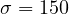 \sigma = 150