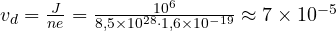 v_d = \frac{J}{ne} = \frac{10^6}{8{,}5\times 10^{28}\cdot 1{,}6\times 10^{-19}} \approx 7\times 10^{-5}