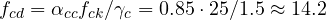 f_{cd} = \alpha_{cc}f_{ck}/\gamma_c = 0.85\cdot 25/1.5 \approx 14.2