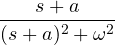 \dfrac{s + a}{(s + a)^2 + \omega^2}