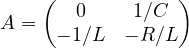 A = \begin{pmatrix} 0 & 1/C \\ -1/L & -R/L \end{pmatrix}