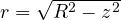 r = \sqrt{R^2 - z^2}