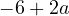 -6 + 2a