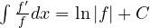\int\frac{f'}{f}dx = \ln|f| + C