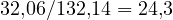 32{,}06/132{,}14 = 24{,}3