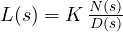 L(s) = K\,\frac{N(s)}{D(s)}