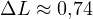 \Delta L \approx 0{,}74